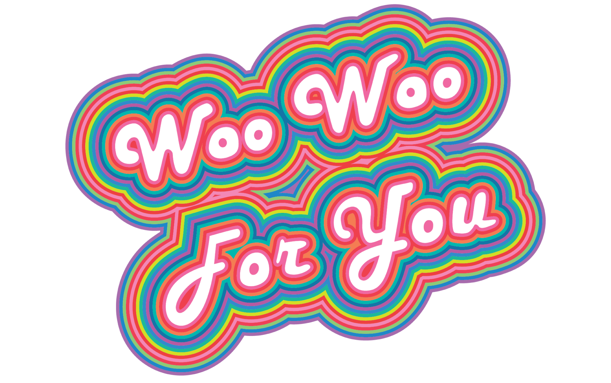 Woo Woo For You written in bubbly script outlined in pink, red, orange, green, blue, purple, and yellow